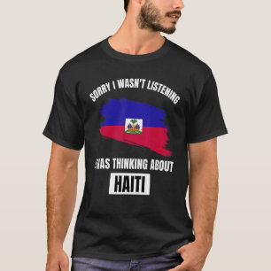 Haiti  Sorry I Wasn't Listening Thinking About Hai T-Shirt