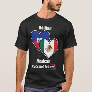 Haitian Mexican Heart Flags What's Not To Love T-Shirt