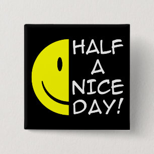 Half A Nice Day Funny Button Humour