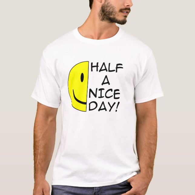 Half A Nice Day Funny T-Shirt Humour (Front)