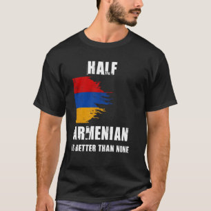 Half Armenian Is Better Than None Funny Armenia T-Shirt