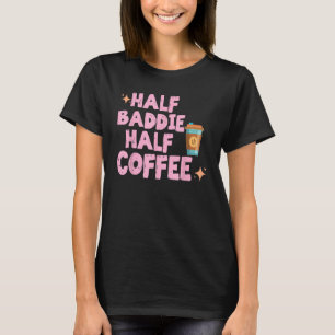 Half Baddie Half Coffee Iced Coffee Sayings Tee