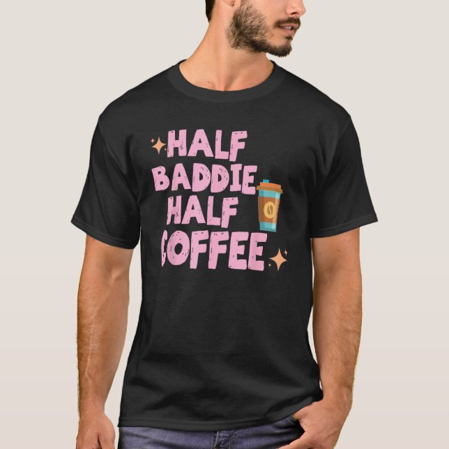 Half Baddie Half Coffee  Iced Coffee  Sayings Tee (Front)