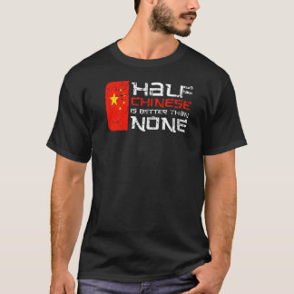Half Chinese Is Better Than None China Flag T-Shirt