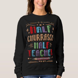Half Churrasco Half Teacher Steak Foodie Grilled M Sweatshirt