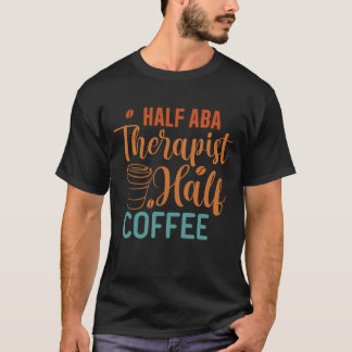 Half Coffee Half ABA Therapist - Behaviour Analyst T-Shirt