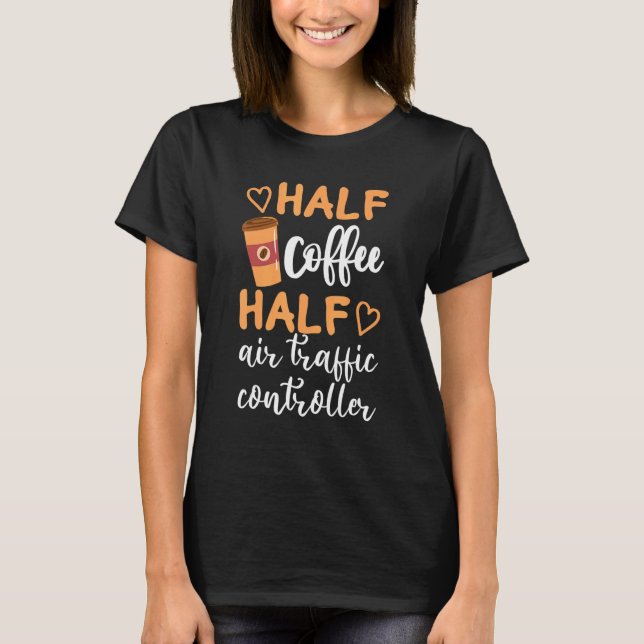 Half Coffee Half Air Traffic Controller   Sarcasti T-Shirt (Front)
