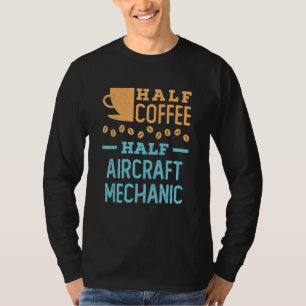 Half Coffee Half Aircraft Mechanic Aviation Techni T-Shirt