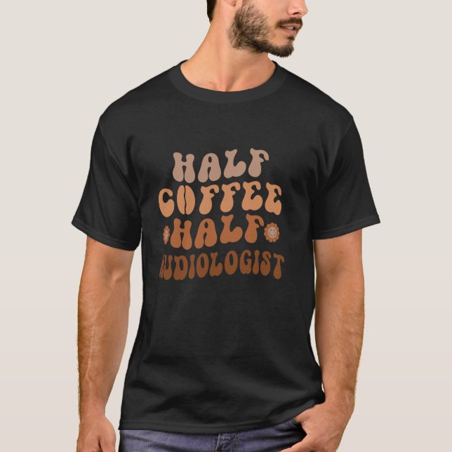 Half Coffee Half Audiologist Groovy Coffee Audiolo T-Shirt (Front)