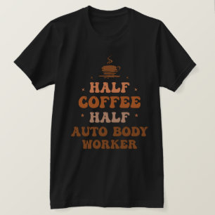 Half Coffee Half Auto Body Worker  T-Shirt