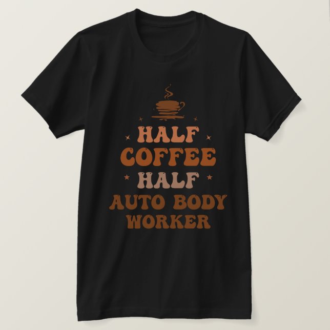 Half Coffee Half Auto Body Worker  T-Shirt (Design Front)