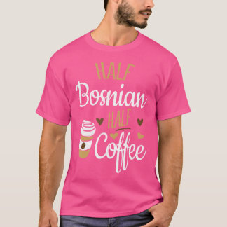 Half Coffee Half Bosnian Bosnia T-Shirt