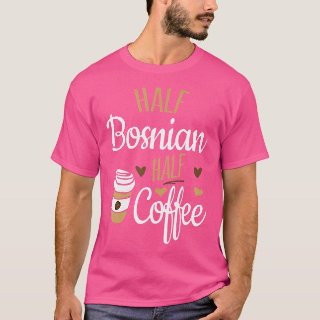 Half Coffee Half Bosnian Bosnia T-Shirt (Front)