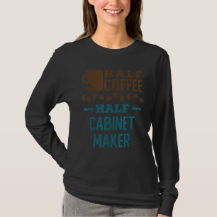 Half Coffee Half Cabinet Maker T-Shirt