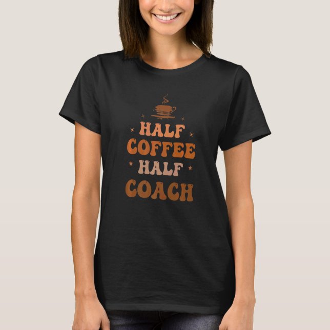 Half Coffee Half Coach Groovy Coffee Coach Life Ap T-Shirt (Front)