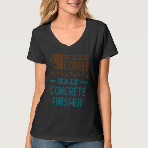 Half Coffee Half Concrete Finisher T-Shirt