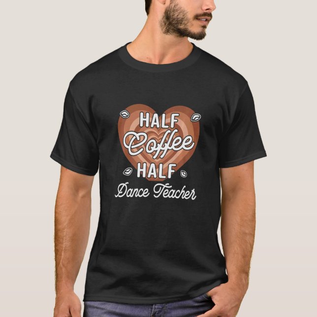 Half Coffee Half Dance Teacher T-Shirt (Front)