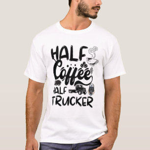 Half Coffee Half Driver, Funny Coffee Trucker T-Shirt