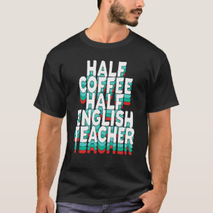 Half Coffee Half English Teacher Women Teacher T-Shirt
