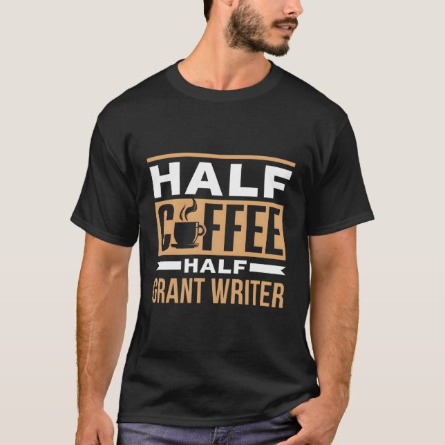 Half Coffee Half Grant Writer Cafe Saying Coffees T-Shirt (Front)