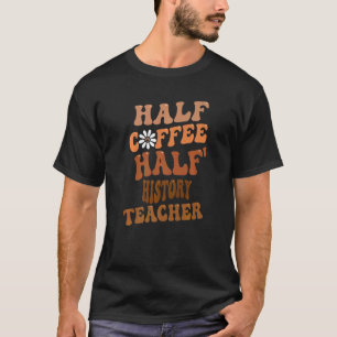 Half Coffee Half History Teacher Groovy Retro Vint T-Shirt