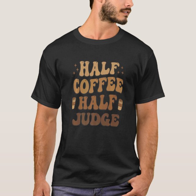Half Coffee Half judge T-Shirt (Front)
