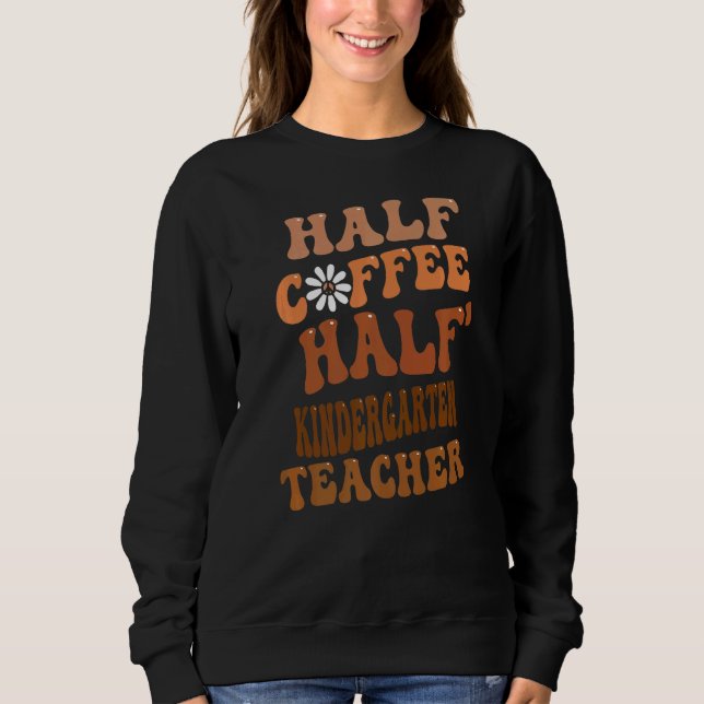 Half Coffee Half Kindergarten Teacher Groovy Retro Sweatshirt (Front)