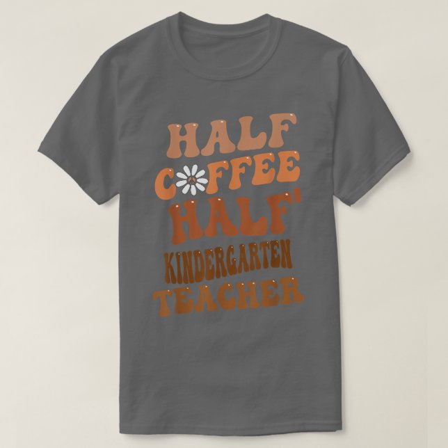 Half Coffee Half Kindergarten Teacher Groovy Retro T-Shirt (Design Front)