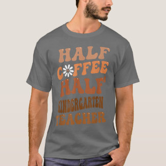 Half Coffee Half Kindergarten Teacher Groovy Retro T-Shirt