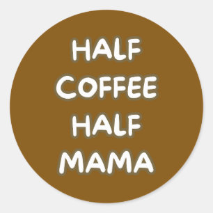 half coffee half mama classic round sticker