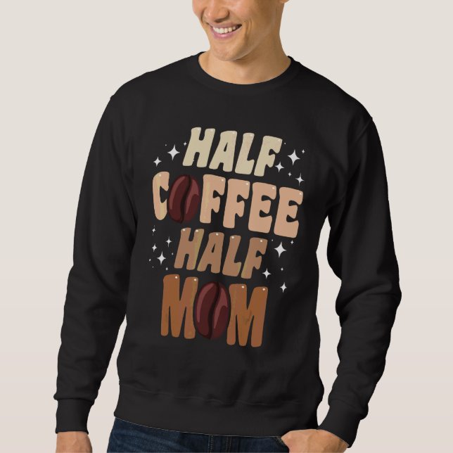Half Coffee Half Mum Quotes Mum Sweatshirt (Front)