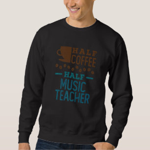 Half Coffee Half Music Teacher Appreciation Sweatshirt