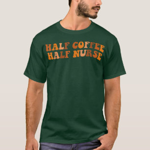 Half Coffee Half Nurse Flower Groovy Women Funny N T-Shirt