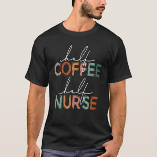 Half Coffee Half Nurse Nursing RN LPN Medical Sta T-Shirt
