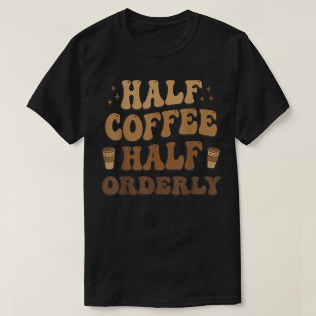 Half Coffee Half orderly Funny  T-Shirt (Design Front)