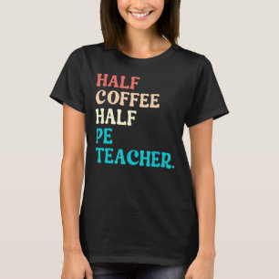 Half Coffee Half PE Teacher First Day Of School T-Shirt