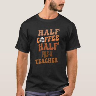 Half Coffee Half PRE K Teacher Groovy Retro Vintag T-Shirt