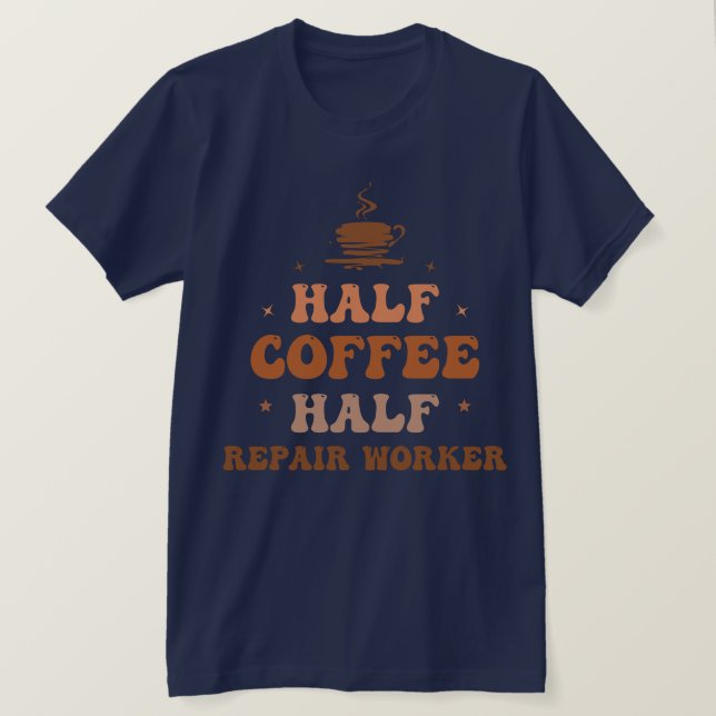 Half Coffee Half Repair Worker T-Shirt (Design Front)