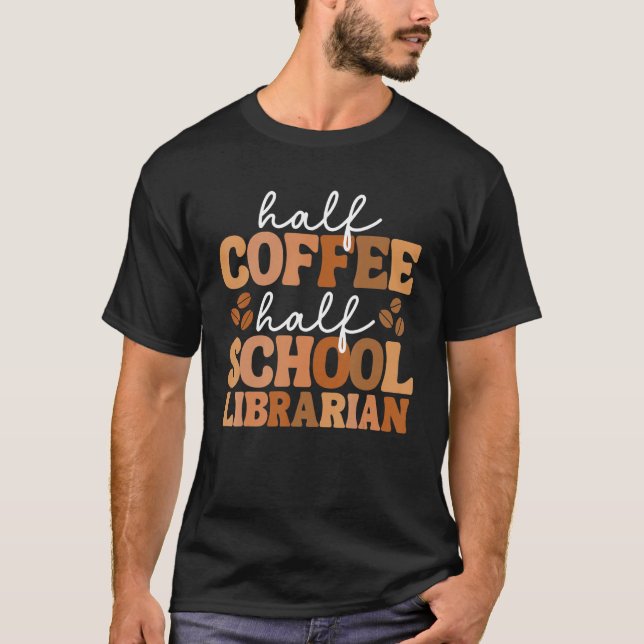 Half Coffee Half School Librarian For Women Teache T-Shirt (Front)