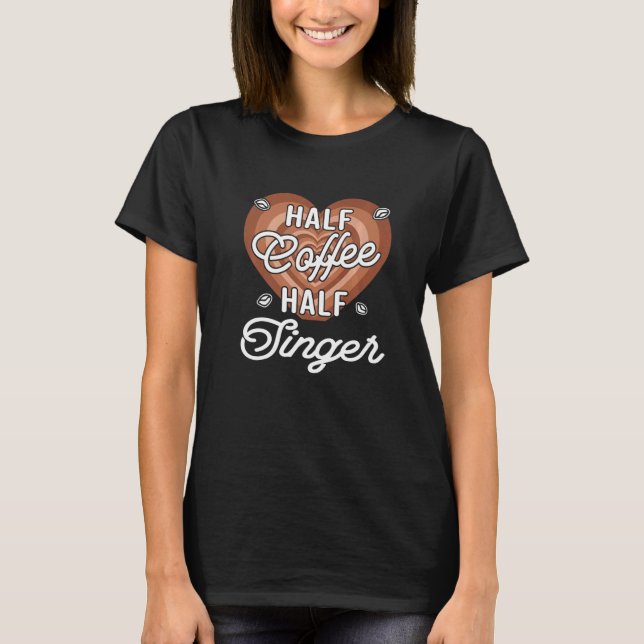 Half Coffee Half Singer T-Shirt (Front)