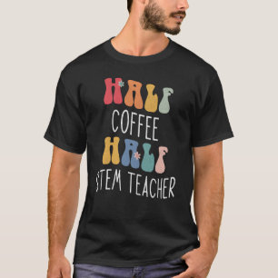 Half Coffee Half Stem Teacher Groovy Inspirational T-Shirt
