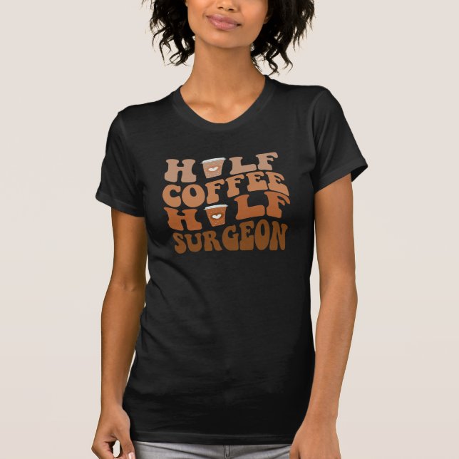 Half Coffee Half Surgeon Funny Medical Gift T-Shirt (Front)