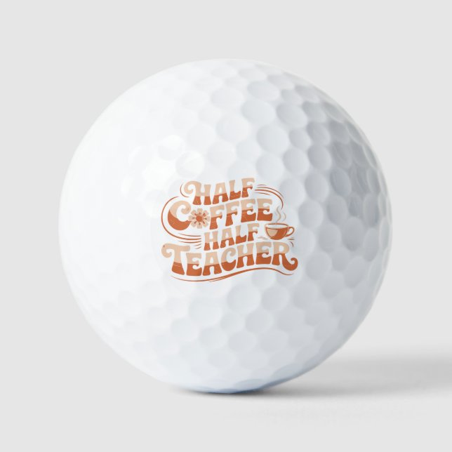 Half Coffee, Half Teacher - Coffee Lover Teacher Golf Balls (Front)