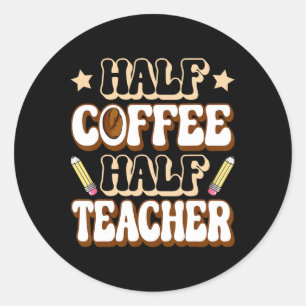 Half Coffee Half Teacher First Day Of School Funny Classic Round Sticker