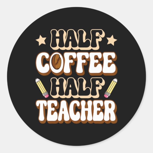 Half Coffee Half Teacher First Day Of School Funny Classic Round Sticker (Front)