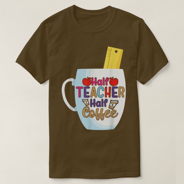Half Coffee Half Teacher First Day Of School Funny T-Shirt (Design Front)