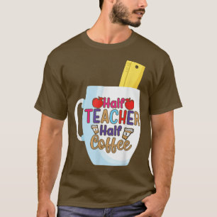 Half Coffee Half Teacher First Day Of School Funny T-Shirt