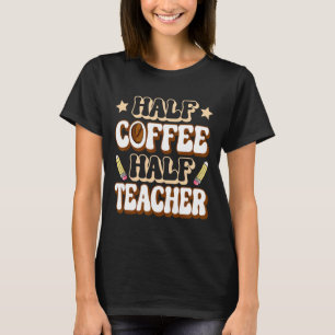 Half Coffee Half Teacher First Day Of School Funny T-Shirt