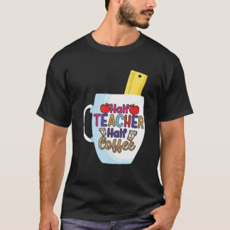 Half Coffee Half Teacher First Day Of School Funny T-Shirt