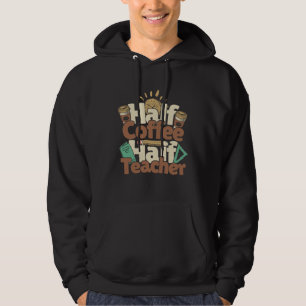 Half Coffee Half Teacher Funny Gift For School Tea Hoodie